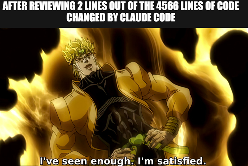 AFTER REVIEWING 2 LINES OUT OF THE 4566 LINES OF CODE CHANGED BY CLAUDE CODE I've seen enough. I'm satisfied.