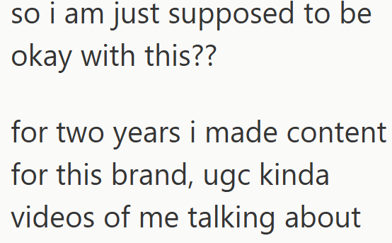 so i am just supposed to be okay with this?? for two years i made content for this brand, ugc kinda videos of me talking about