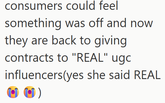 consumers could feel something was off and now they are back to giving contracts to "REAL" ugc influencers(yes she said REAL Û)