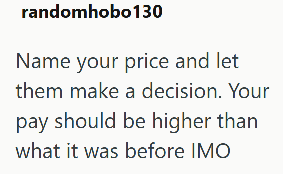 randomhobo130 Name your price and let them make a decision. Your pay should be higher than what it was before IMO