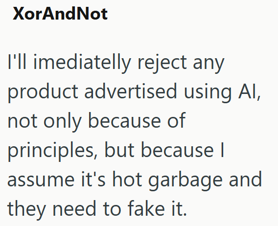 XorAndNot I'll imediatelly reject any product advertised using Al, not only because of principles, but because I assume it's hot garbage and they need to fake it.