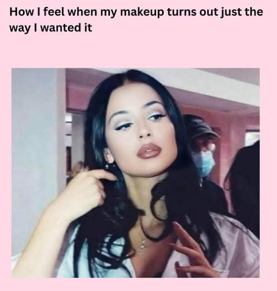 How I feel when my makeup turns out just the way I wanted it