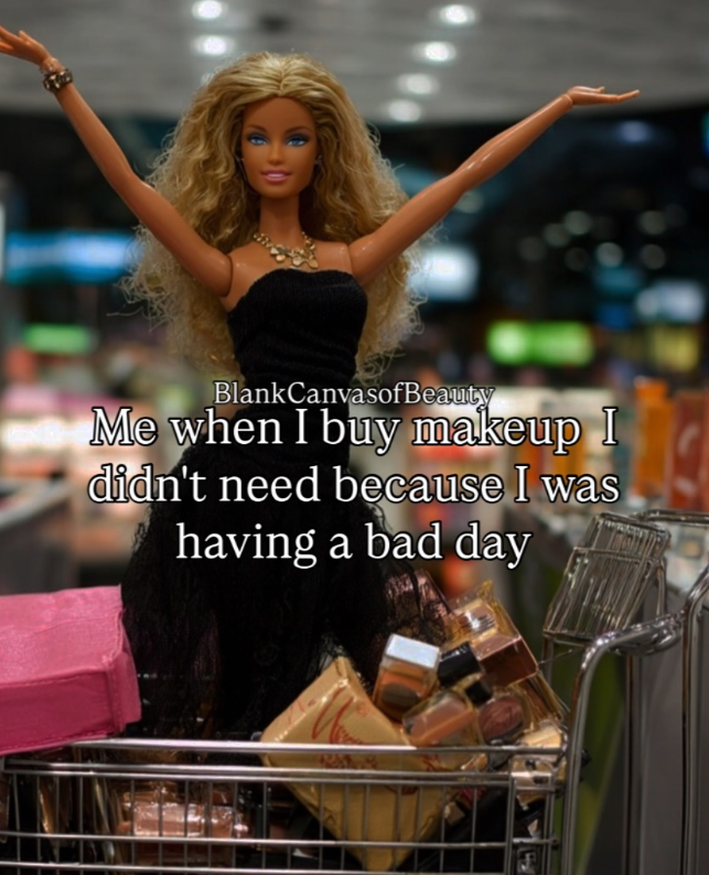 Blank CanvasofBeauty Me when I buy makeup I didn't need because I was having a bad day