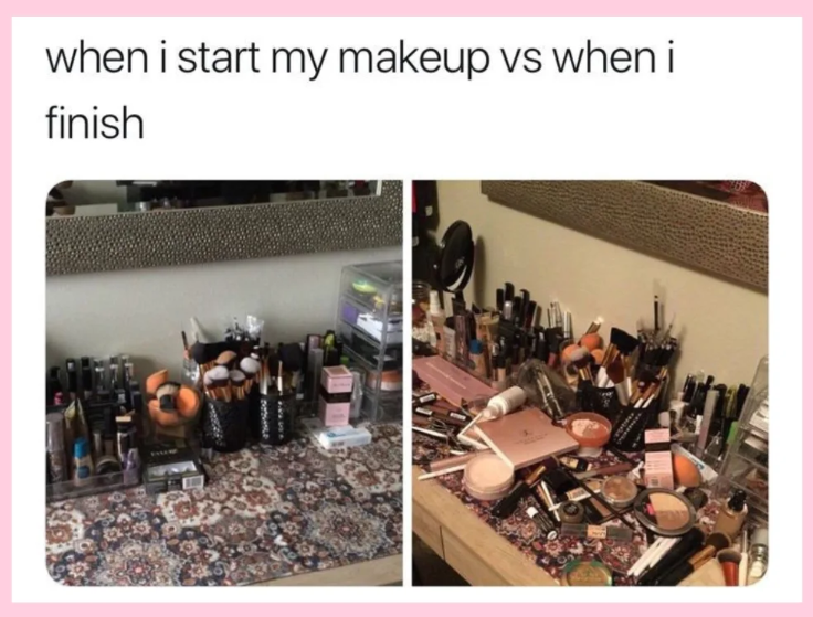 when i start my makeup vs when i finish