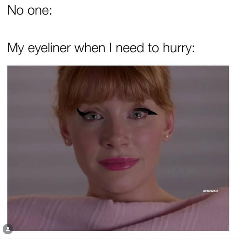 No one: My eyeliner when I need to hurry: Girtzzzclub
