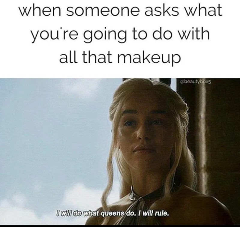 when someone asks what you're going to do with all that makeup @beautybox5 I will do what queens do. I will rule.