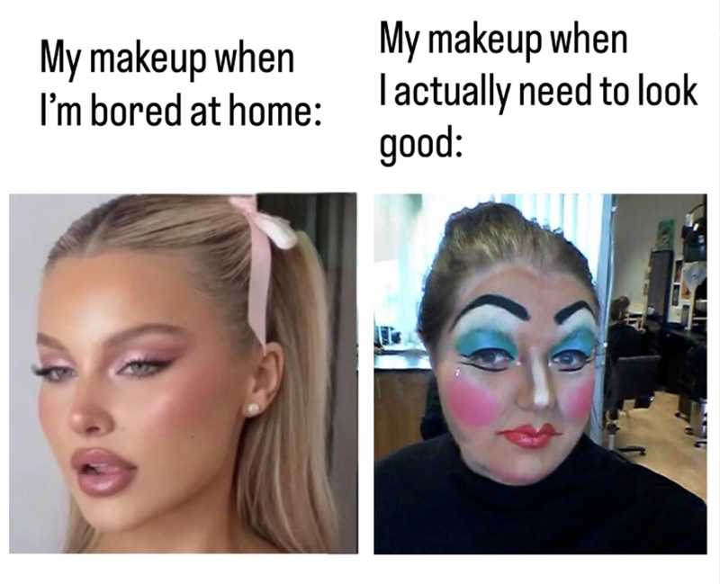 My makeup when I'm bored at home: My makeup when I actually need to look good:
