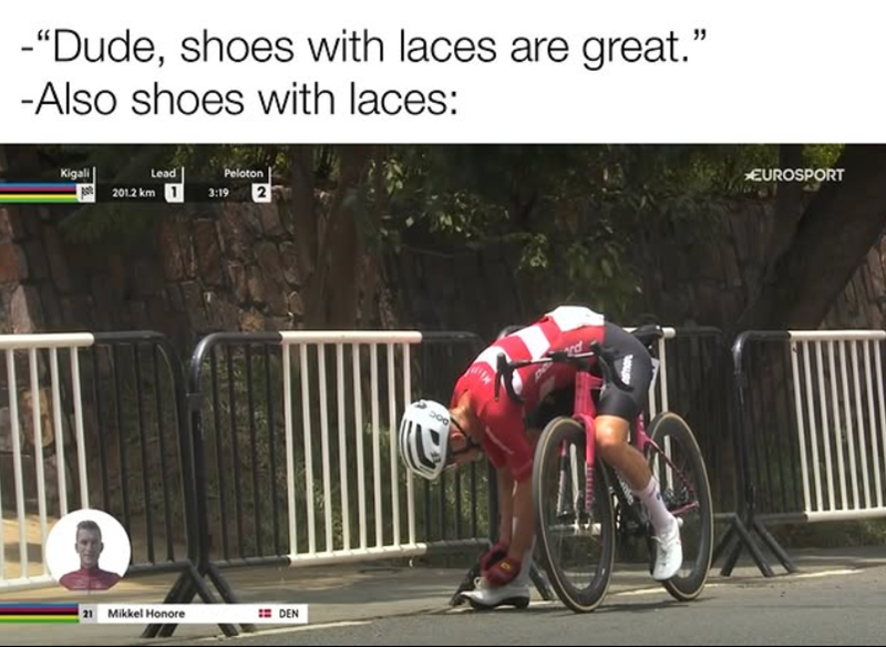 -"Dude, shoes with laces are great." -Also shoes with laces: Kigali Lead 201.2 km 1 Peloton 3:19 2 21 Mikkel Honore DEN EUROSPORT