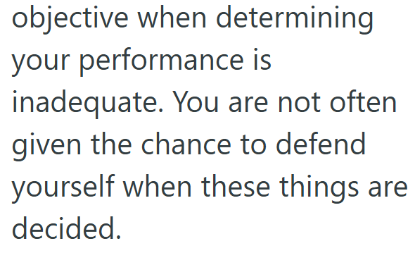 objective when determining your performance is inadequate. You are not often given the chance to defend yourself when these things are decided.