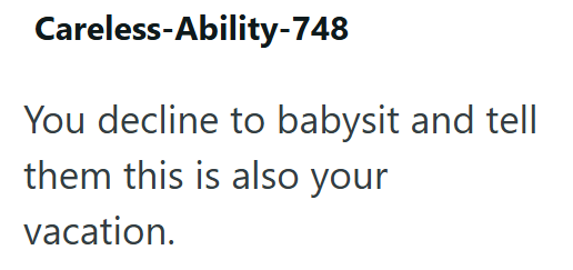 Careless-Ability-748 You decline to babysit and tell them this is also your vacation.