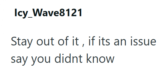 Icy_Wave8121 Stay out of it, if its an issue say you didnt know