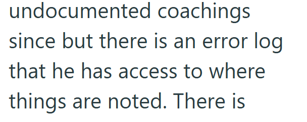 undocumented coachings since but there is an error log that he has access to where things are noted. There is