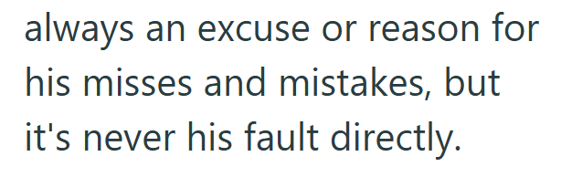 always an excuse or reason for his misses and mistakes, but it's never his fault directly.