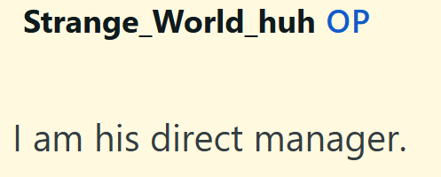 Strange World huh OP I am his direct manager.