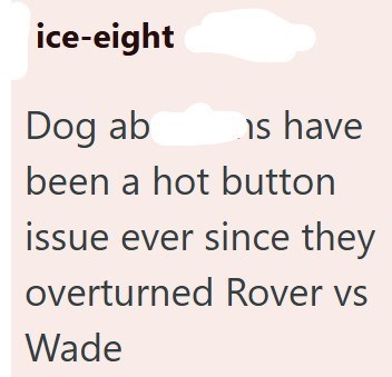 ice-eight Dog ab s have been a hot button issue ever since they overturned Rover vs Wade
