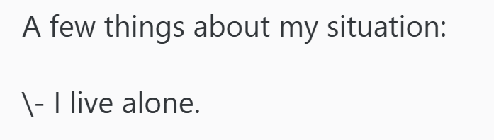 A few things about my situation: \- I live alone.