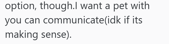 option, though.I want a pet with you can communicate(idk if its making sense).