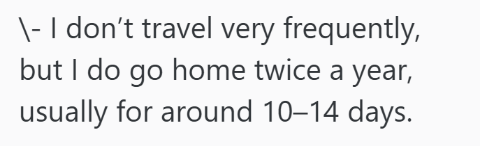 \- I don't travel very frequently, but I do go home twice a year, usually for around 10–14 days.