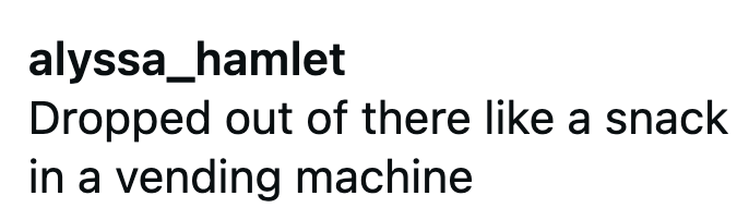 alyssa_hamlet Dropped out of there like a snack in a vending machine