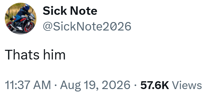 Sick Note @SickNote2026 Thats him • 11:37 AM ⚫ Aug 19, 2026 · 57.6K Views