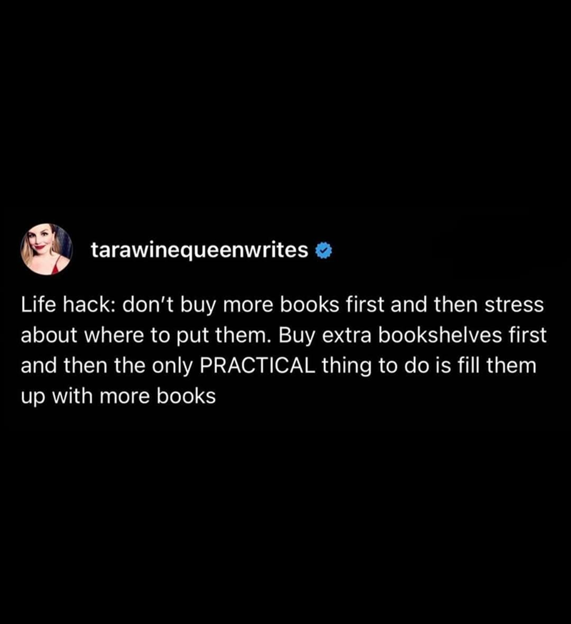 tarawinequeenwrites ❤ Life hack: don't buy more books first and then stress about where to put them. Buy extra bookshelves first and then the only PRACTICAL thing to do is fill them up with more books