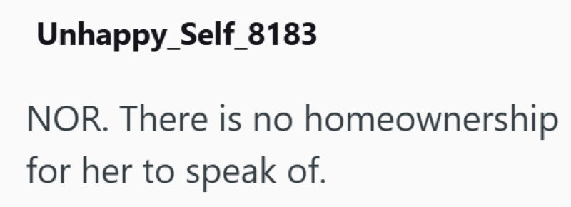 Unhappy_Self_8183 NOR. There is no homeownership for her to speak of.