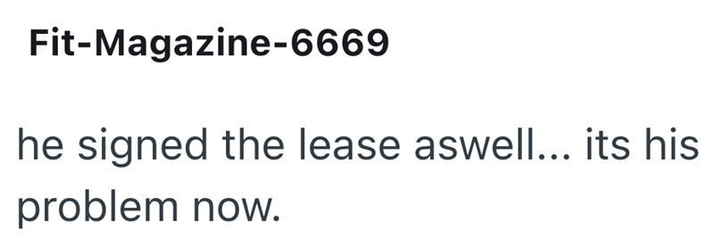 Fit-Magazine-6669 he signed the lease aswell... its his problem now.
