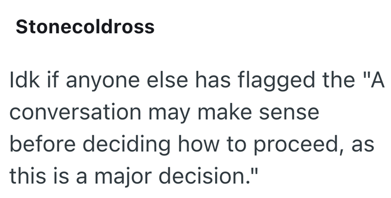 Stonecoldross Idk if anyone else has flagged the "A conversation may make sense before deciding how to proceed, as this is a major decision."
