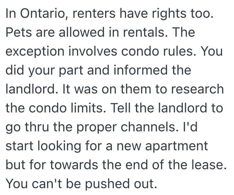 In Ontario, renters have rights too. Pets are allowed in rentals. The exception involves condo rules. You did your part and informed the landlord. It was on them to research the condo limits. Tell the landlord to go thru the proper channels. I'd start looking for a new apartment but for towards the end of the lease. You can't be pushed out.
