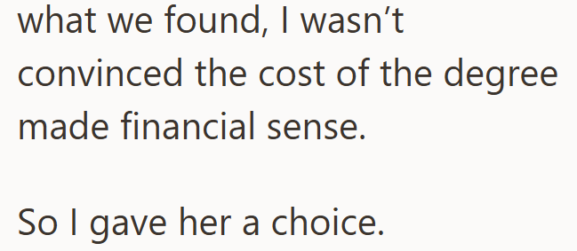 what we found, I wasn't convinced the cost of the degree made financial sense. So I gave her a choice.