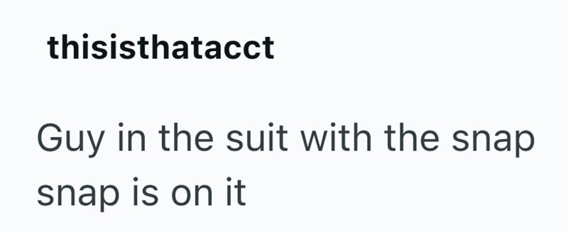 thisisthatacct Guy in the suit with the snap snap is on it