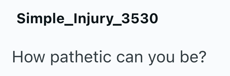 Simple_Injury_3530 How pathetic can you be?
