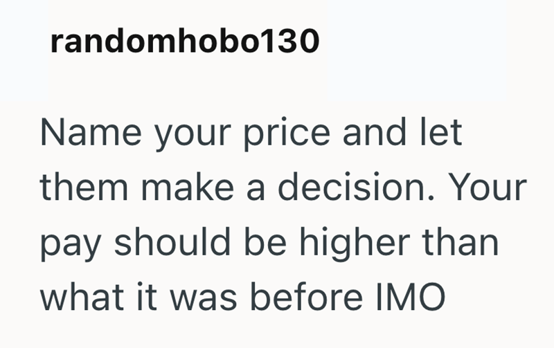 randomhobo130 Name your price and let them make a decision. Your pay should be higher than what it was before IMO