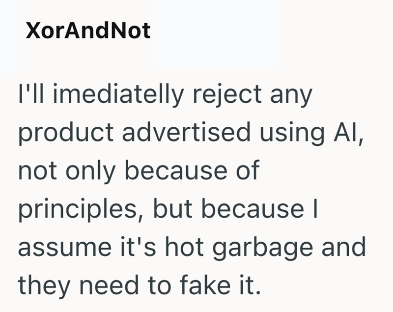 XorAndNot I'll imediatelly reject any product advertised using AI, not only because of principles, but because I assume it's hot garbage and they need to fake it.
