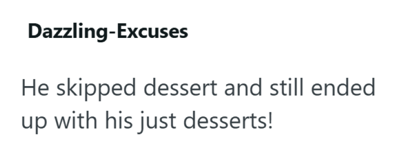Dazzling-Excuses He skipped dessert and still ended up with his just desserts!