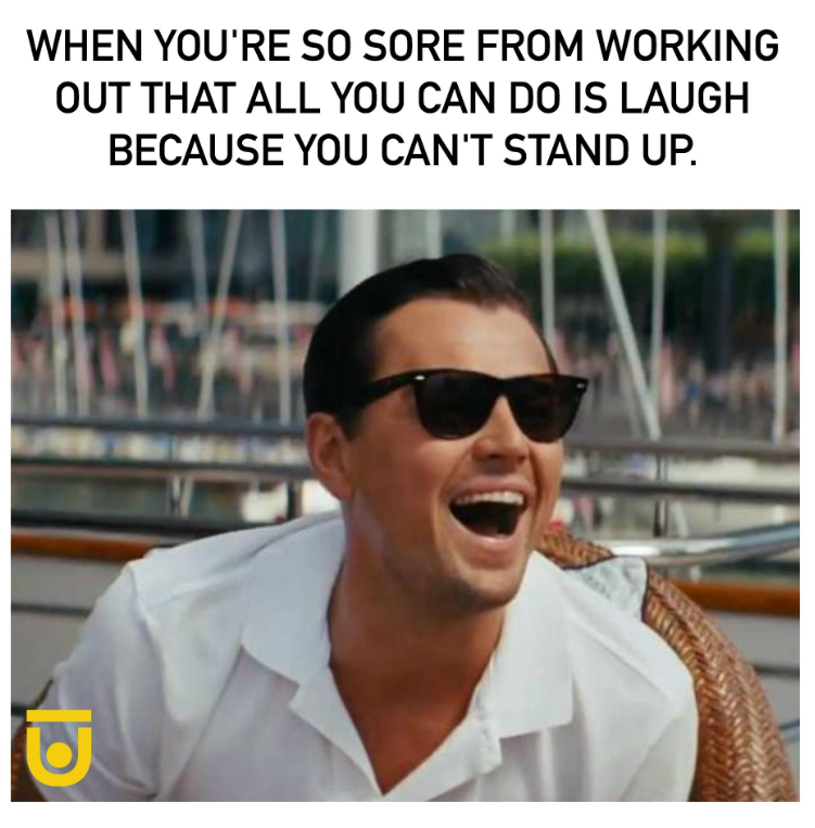 WHEN YOU'RE SO SORE FROM WORKING OUT THAT ALL YOU CAN DO IS LAUGH BECAUSE YOU CAN'T STAND UP. כו