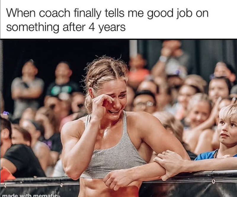 When coach finally tells me good job on something after 4 years made with mematic