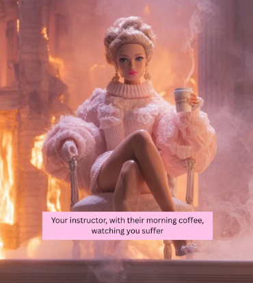 Your instructor, with their morning coffee, watching you suffer