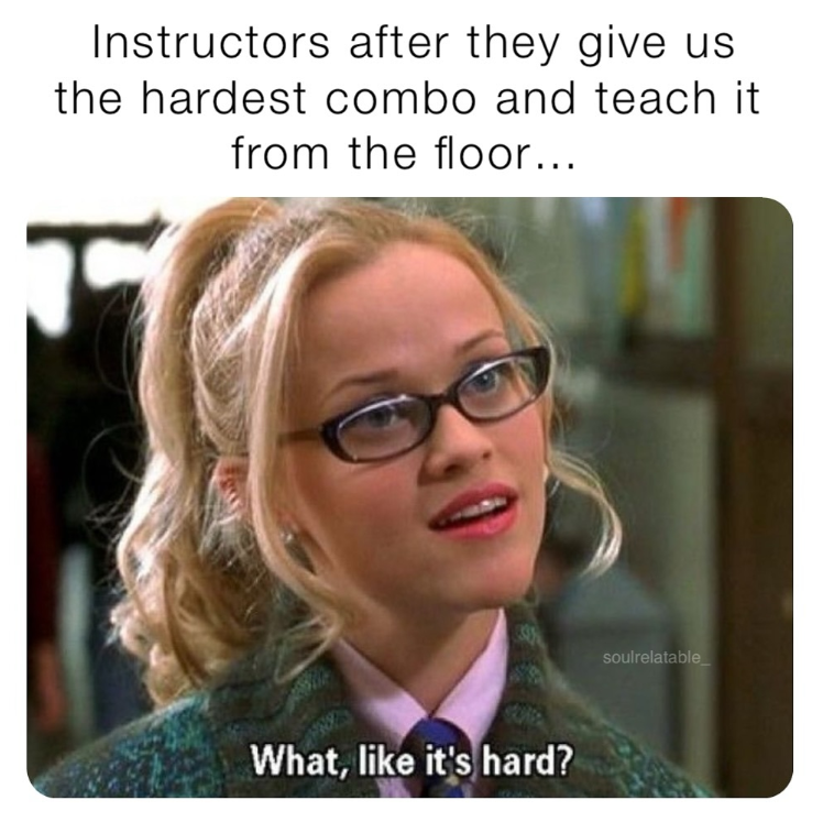 Instructors after they give us the hardest combo and teach it from the floor... What, like it's hard? soulrelatable_
