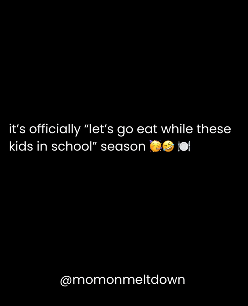 it's officially "let's go eat while these kids in school" season @momonmeltdown