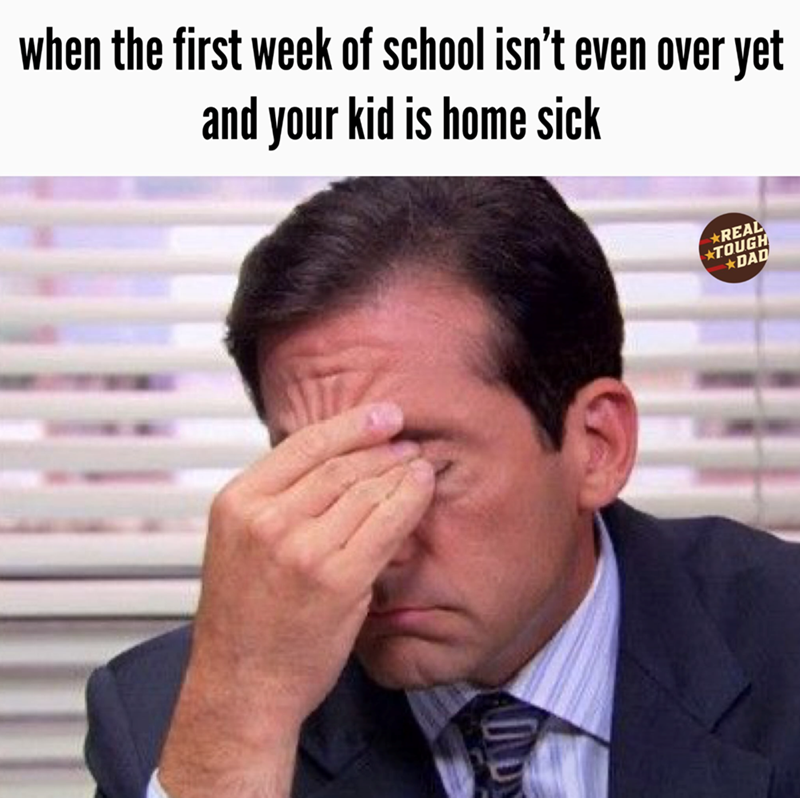 when the first week of school isn't even over yet and your kid is home sick *REAL TOUGH DAD