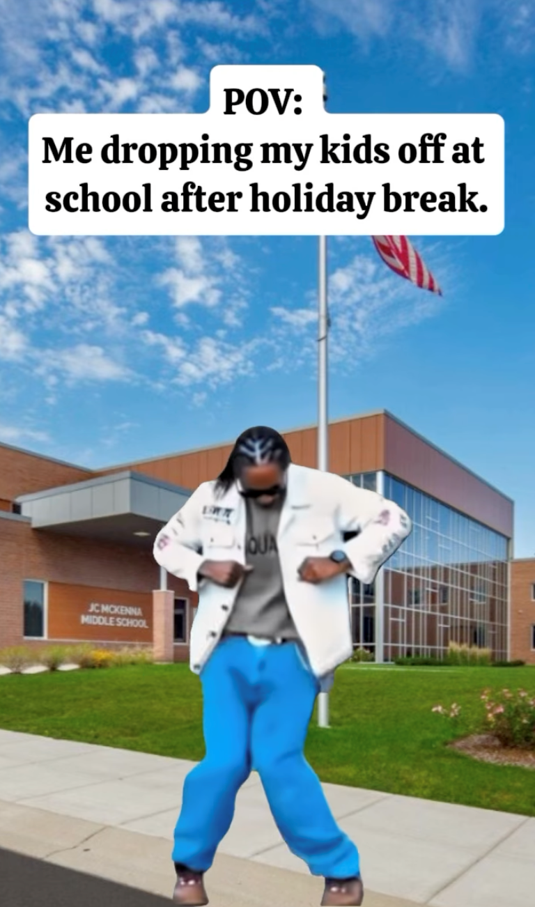 POV: Me dropping my kids off at school after holiday break. JC MCKENNA MIDDLE SCHOOL QUA