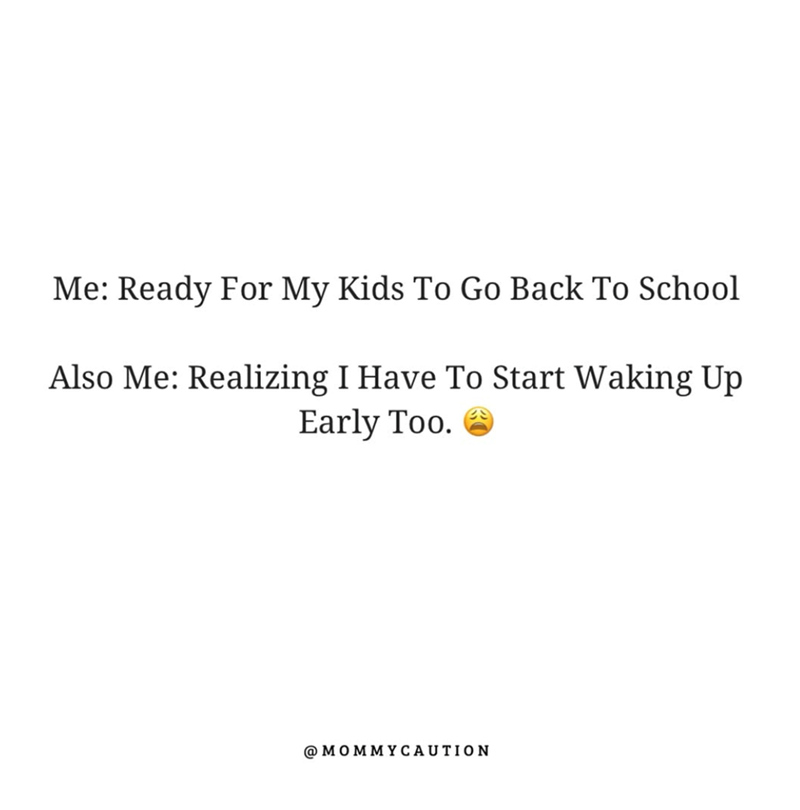 Me: Ready For My Kids To Go Back To School Also Me: Realizing I Have To Start Waking Up Early Too. → @MOMMYCAUTION