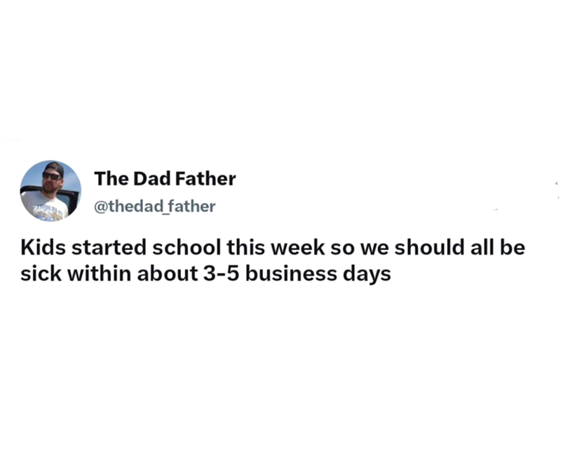 The Dad Father @thedad_father Kids started school this week so we should all be sick within about 3-5 business days