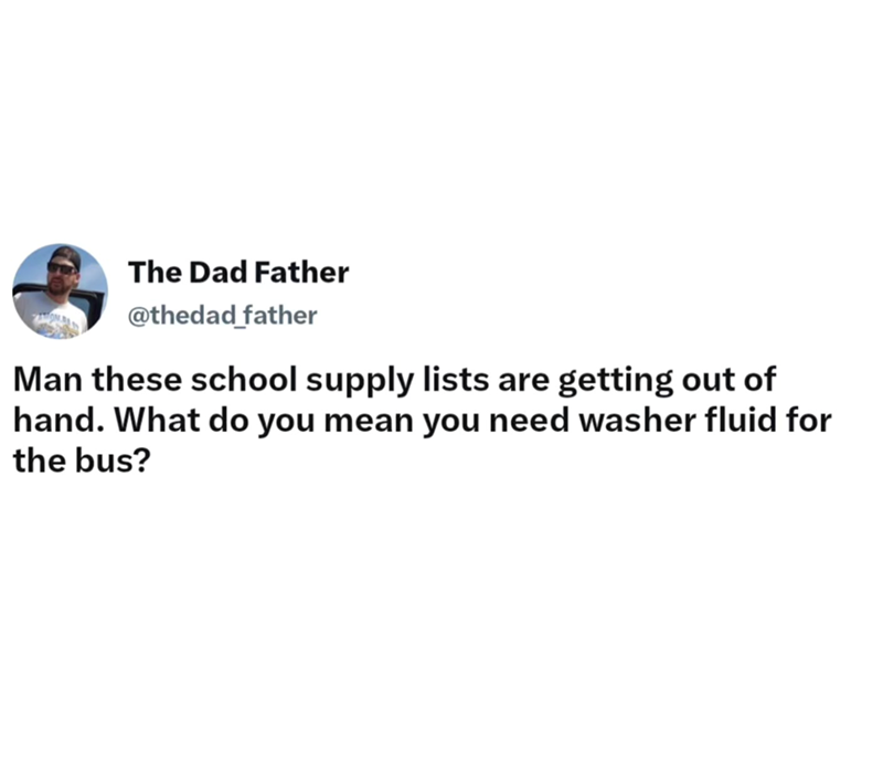 The Dad Father @thedad father Man these school supply lists are getting out of hand. What do you mean you need washer fluid for the bus?