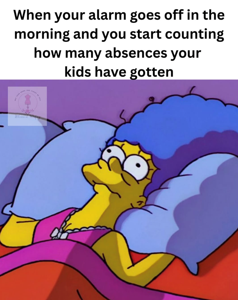 When your alarm goes off in the morning and you start counting how many absences your kids have gotten AND Blessed y