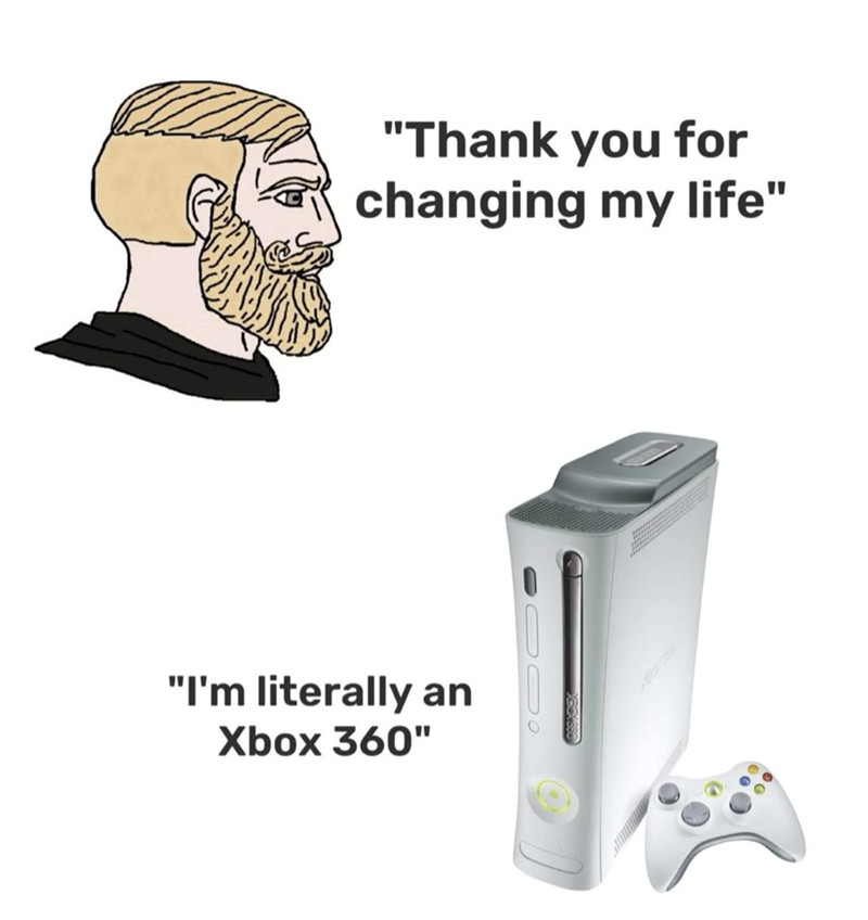 "Thank you for changing my life" "I'm literally an Xbox 360"