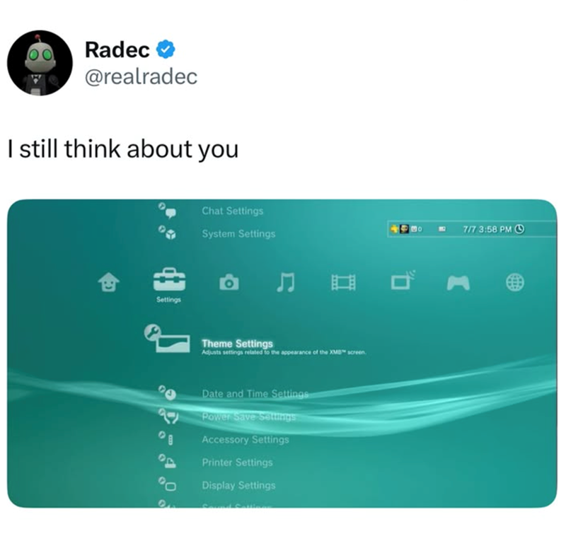 Radec @realradec I still think about you Settings e Chat Settings 130 7/7 3:58 PM O System Settings Theme Settings Adjusts settings related to the appearance of the XMB screen. Date and Time Settings Power Save Settings Accessory Settings Printer Settings Display Settings