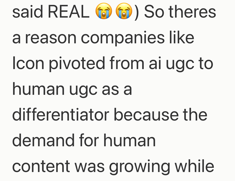said REAL ) So theres a reason companies like Icon pivoted from ai ugc to human ugc as a differentiator because the demand for human content was growing while