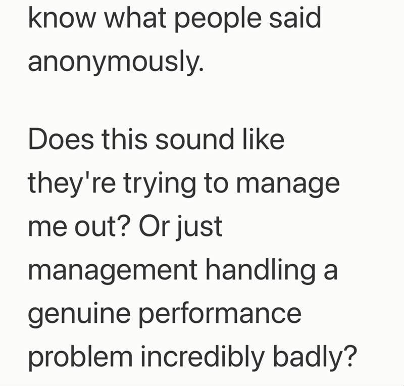 know what people said anonymously. Does this sound like they're trying to manage me out? Or just management handling a genuine performance problem incredibly badly?